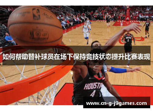 如何帮助替补球员在场下保持竞技状态提升比赛表现