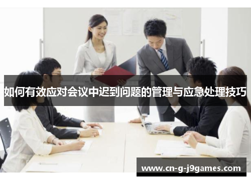 如何有效应对会议中迟到问题的管理与应急处理技巧 如何有效应对会议中迟到问题的管理与应急处理技巧