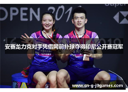 安赛龙力克对手凭借网前扑球夺得印尼公开赛冠军