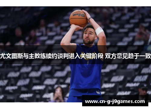 尤文图斯与主教练续约谈判进入关键阶段 双方意见趋于一致