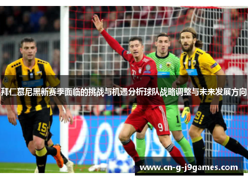 拜仁慕尼黑新赛季面临的挑战与机遇分析球队战略调整与未来发展方向