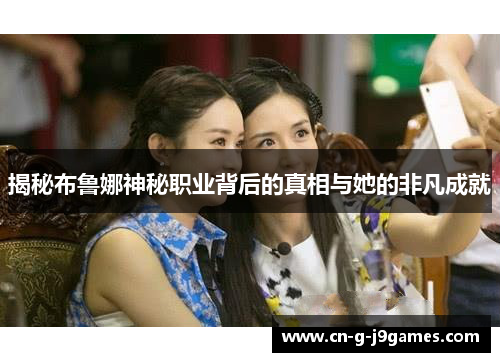 揭秘布鲁娜神秘职业背后的真相与她的非凡成就