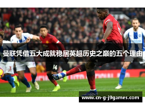 曼联凭借五大成就稳居英超历史之巅的五个理由
