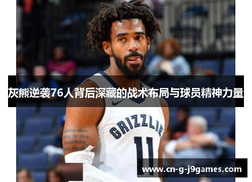 灰熊逆袭76人背后深藏的战术布局与球员精神力量