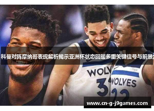 科曼对阵摩纳哥表现解析揭示亚洲杯状态回暖多重关键信号与前景