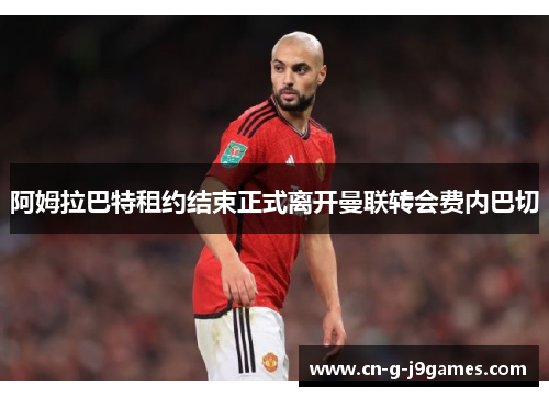 阿姆拉巴特租约结束正式离开曼联转会费内巴切 阿姆拉巴特租约结束正式离开曼联转会费内巴切